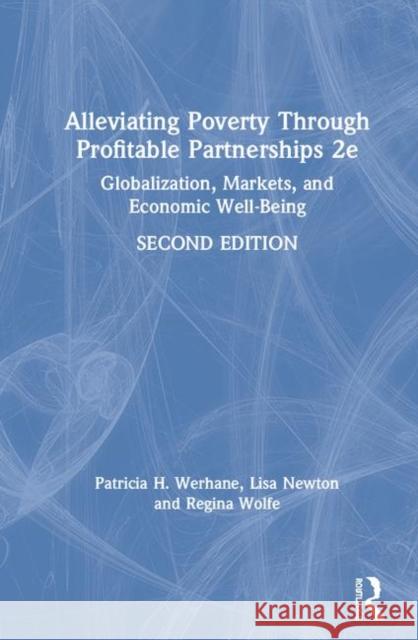 Alleviating Poverty Through Profitable Partnerships: Globalization, Markets, and Economic Well-Being Werhane, Patricia H. 9781138313651