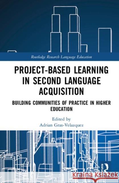 Project-Based Learning in Second Language Acquisition: Building Communities of Practice in Higher Education Adrian Gras-Velazquez 9781138313781 Routledge