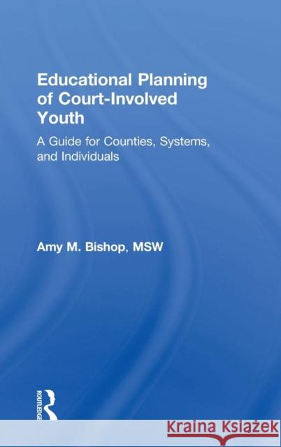 Educational Planning of Court-Involved Youth: A Guide for Counties, Systems, and Individuals Amy Bishop 9781138313835 Routledge