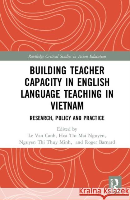 Building Teacher Capacity in English Language Teaching in Vietnam: Research, Policy and Practice Le, Van Canh 9781138313866