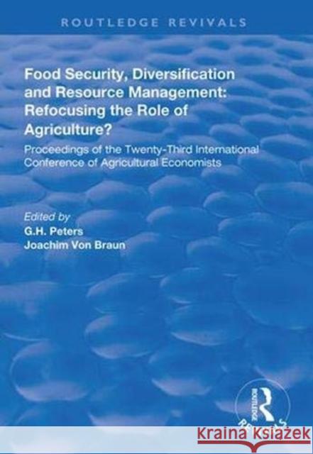Food Security, Diversification and Resource Management: Refocusing the Role of Agriculture?: Proceedings of the Twenty-Third International Conference G.H. Peters Joachim von Braun  9781138313927 Routledge