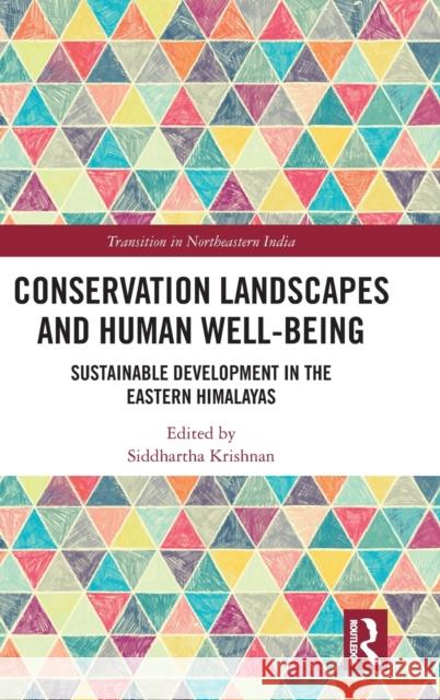 Conservation Landscapes and Human Well-Being: Sustainable Development in the Eastern Himalayas Siddhartha Krishnan 9781138313972 Routledge Chapman & Hall