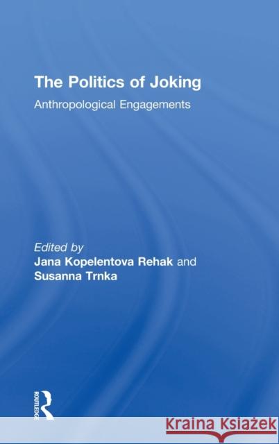 The Politics of Joking: Anthropological Engagements Jana Kopelentov Susanna Trnka 9781138314047