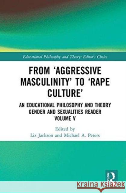 From 'Aggressive Masculinity' to 'Rape Culture': An Educational Philosophy and Theory Gender and Sexualities Reader, Volume V Jackson, Liz 9781138314108 Routledge
