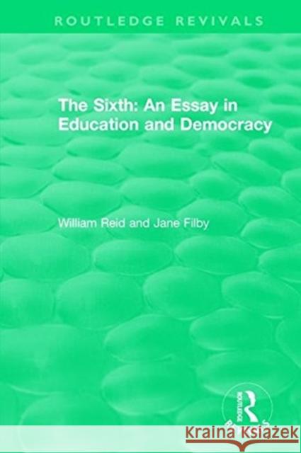 The Sixth: An Essay in Education and Democracy William Reid Jane Filby  9781138314320