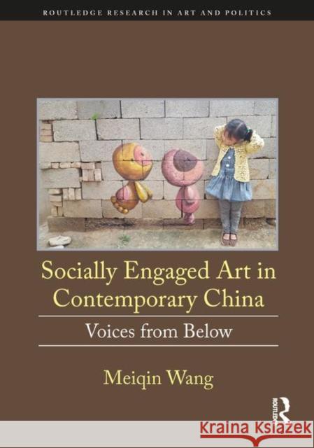 Socially Engaged Art in Contemporary China: Voices from Below Meiqin Wang 9781138314344 Routledge