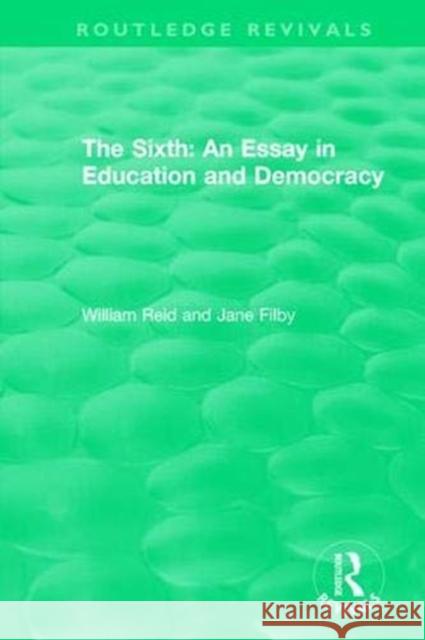 The Sixth: An Essay in Education and Democracy William Reid Jane Filby 9781138314382 Routledge