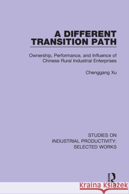 A Different Transition Path: Ownership, Performance, and Influence of Chinese Rural Industrial Enterprises Chenggang Xu 9781138314399 Routledge
