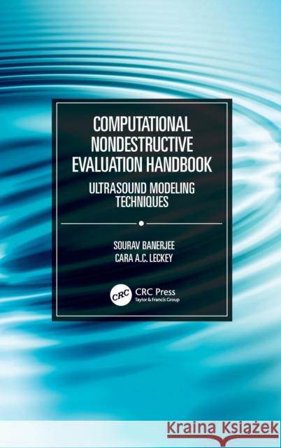 Computational Nondestructive Evaluation Handbook: Ultrasound Modeling Techniques Sourav Banerjee Cara A. C. Leckey 9781138314542