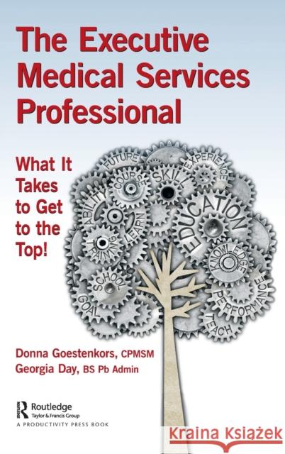 The Executive Medical Services Professional: What It Takes to Get to the Top! Goestenkors, Donna 9781138314603 Taylor & Francis Ltd