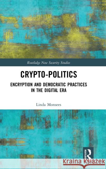 Crypto-Politics: Encryption and Democratic Practices in the Digital Era Linda Monsees 9781138314788 Routledge