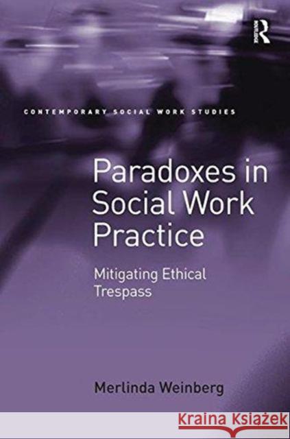 Paradoxes in Social Work Practice: Mitigating Ethical Trespass Merlinda Weinberg 9781138314818