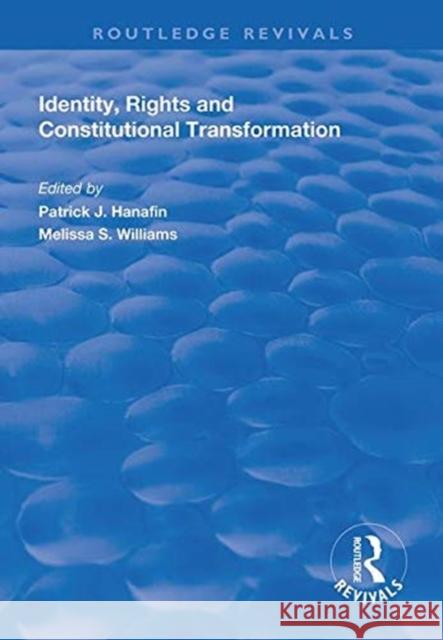 Identity, Rights and Constitutional Transformation Patrick J. Hanafin Melissa S Williams  9781138314849 Routledge