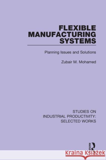 Flexible Manufacturing Systems: Planning Issues and Solutions Zubair M. Mohamed 9781138314894 Routledge