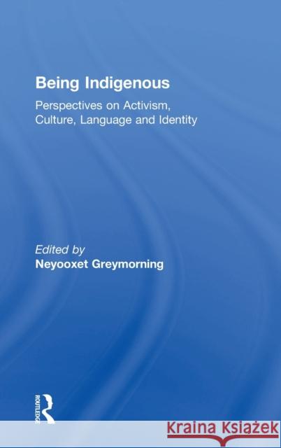 Being Indigenous: Perspectives on Activism, Culture, Language and Identity Neyooxet Greymorning 9781138314917 Routledge