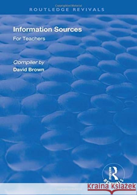 Information Sources for Teachers: For Teachers Brown, David 9781138314924 Routledge