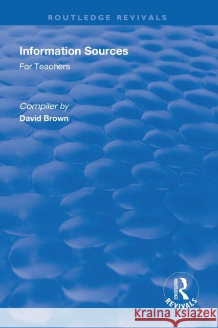 Information Sources for Teachers: For Teachers Brown, David 9781138314931 Routledge