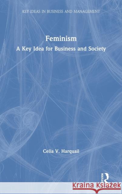 Feminism: A Key Idea for Business and Society Celia V. Harquail 9781138315099 Routledge