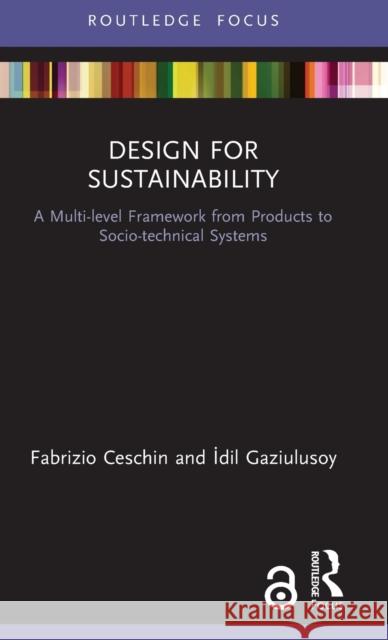 Design for Sustainability: A Multi-level Framework from Products to Socio-technical Systems Ceschin, Fabrizio 9781138315167