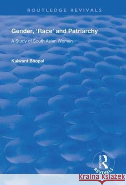 Gender, 'Race' and Patriarchy: A Study of South Asian Women Bhopal, Kalwant 9781138315457