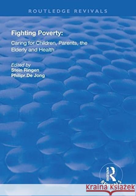 Fighting Poverty: Caring for Children, Parents, the Elderly and Health Stein Ringen Philip R. Dejong 9781138315464