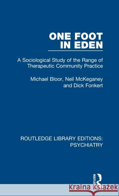 One Foot in Eden: A Sociological Study of the Range of Therapeutic Community Practice Michael Bloor, Neil McKeganey, Dick Fonkert 9781138315549