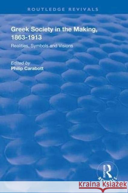 Greek Society in the Making, 1863-1913: Realities, Symbols and Visions Philip Carabott   9781138315556 Routledge