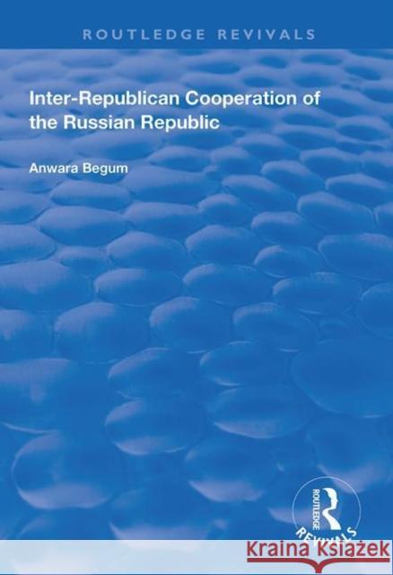 Inter-Republican Co-Operation of the Russian Republic Anwara Begum 9781138315686 Routledge