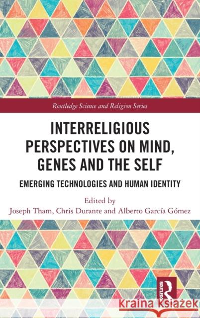 Interreligious Perspectives on Mind, Genes and the Self: Emerging Technologies and Human Identity Joseph Tham Chris Durante Alberto Garcia Gomez 9781138315754 Routledge