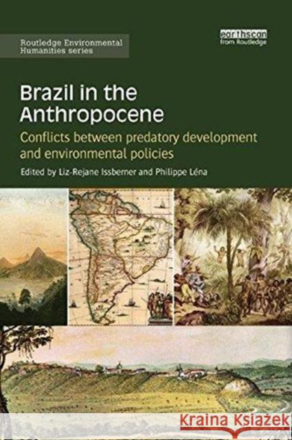 Brazil in the Anthropocene: Conflicts Between Predatory Development and Environmental Policies Liz-Rejane Issberner Philippe Lena 9781138315907 Routledge