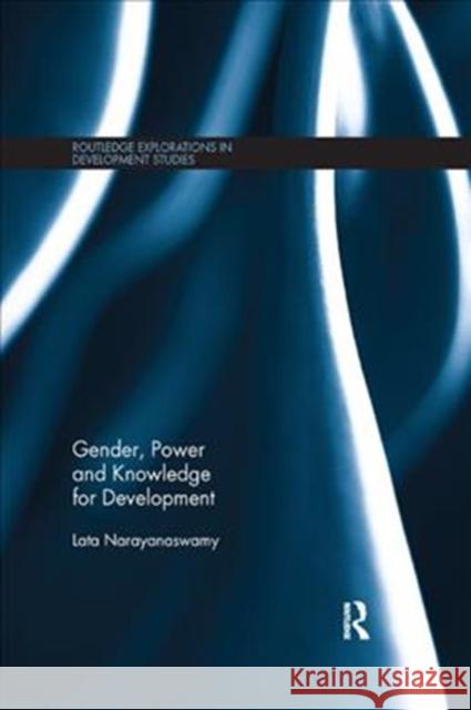 Gender, Power and Knowledge for Development Lata Narayanaswamy 9781138315952