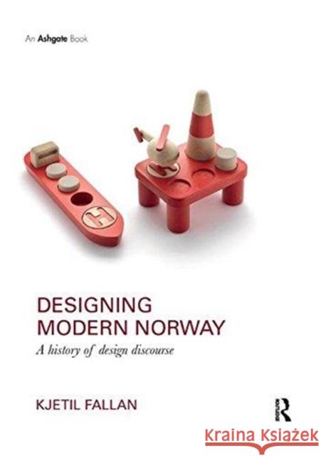 Designing Modern Norway: A History of Design Discourse Kjetil Fallan 9781138316126 Routledge