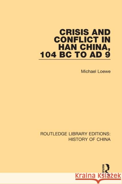 Crisis and Conflict in Han China, 104 BC to Ad 9 Michael Loewe 9781138316591 Routledge