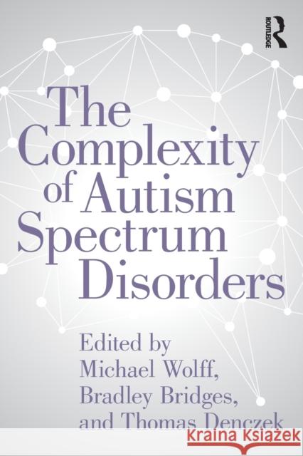 The Complexity of Autism Spectrum Disorders Michael Wolff Bradley Bridges Thomas Denczek 9781138316638 Routledge