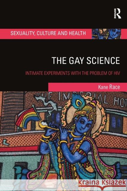 The Gay Science: Intimate Experiments with the Problem of HIV Kane Race 9781138316713 Routledge