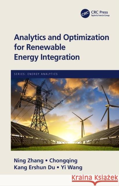 Analytics and Optimization for Renewable Energy Integration Ning Zhang Chongqing Kang Ershun Du 9781138316829