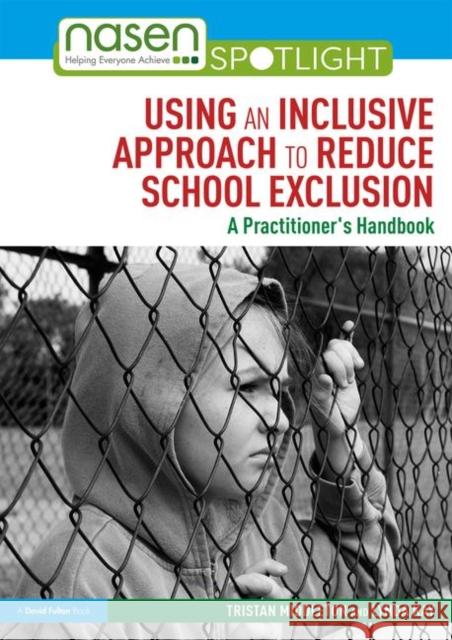 Using an Inclusive Approach to Reduce School Exclusion: A Practitioner's Handbook Tristan Middleton Lynda Kay 9781138316911 Routledge