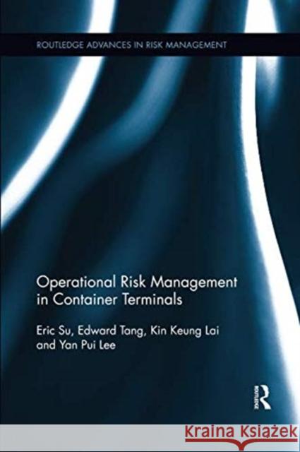 Operational Risk Management in Container Terminals Eric Su (Hong Kong International Termina Edward Tang (Hong Kong International Ter Kin Keung Lai (Shaanxi Normal Universi 9781138316942