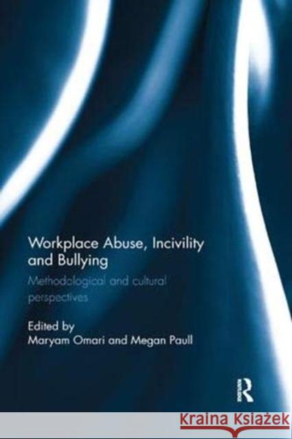 Workplace Abuse, Incivility and Bullying: Methodological and Cultural Perspectives Maryam Omari (Edith Cowan University, Au Megan Paull (Murdoch University, Austral  9781138316959