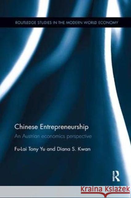 Chinese Entrepreneurship: An Austrian Economics Perspective Fu-Lai Tony Yu (Shue Yan University, Hon Diana  S. Kwan (Chinese University of Ho  9781138317024