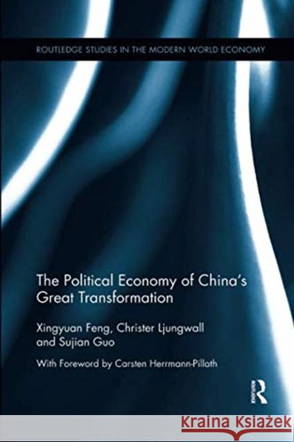 The Political Economy of China's Great Transformation Xingyuan Feng (Chinese Academy of Social Christer Ljungwall (Swedish Agency for G Sujian Guo (Fudan University, China) 9781138317031 Routledge