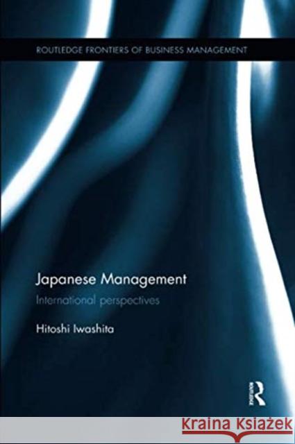 Japanese Management: International Perspectives Hitoshi Iwashita (Cardiff University, Un   9781138317048 Routledge