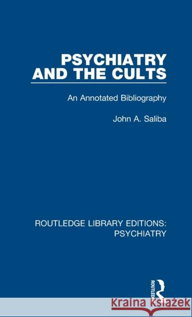 Psychiatry and the Cults: An Annotated Bibliography John A. Saliba 9781138317338 Taylor and Francis