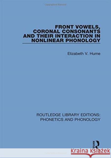 Front Vowels, Coronal Consonants and Their Interaction in Nonlinear Phonology Elizabeth V. Hume 9781138317376 Routledge