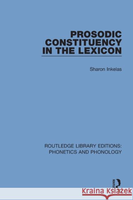 Prosodic Constituency in the Lexicon Sharon Inkelas 9781138317468