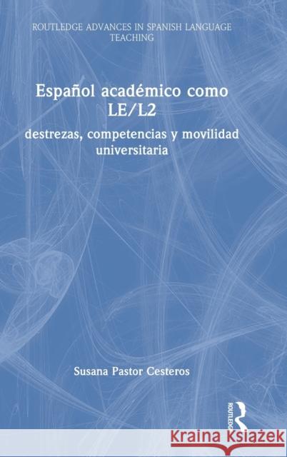 Español Académico Como Le/L2: Destrezas, Competencias Y Movilidad Universitaria Pastor Cesteros, Susana 9781138317499 Routledge