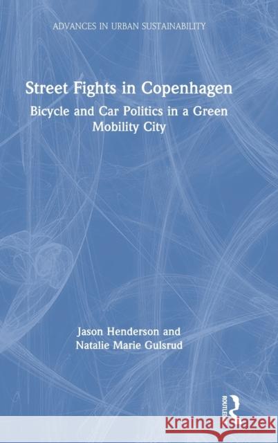 Street Fights in Copenhagen: Bicycle and Car Politics in a Green Mobility City Jason Henderson Natalie Marie Gulsrud 9781138317536 Routledge