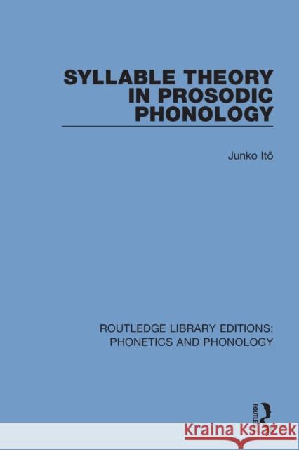 Syllable Theory in Prosodic Phonology Junko Ito 9781138317598 Routledge