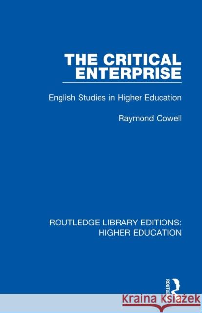The Critical Enterprise: English Studies in Higher Education Raymond Cowell 9781138317611 Routledge