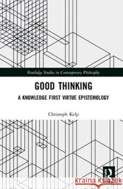 Good Thinking: A Knowledge First Virtue Epistemology Christoph Kelp 9781138317697 Routledge